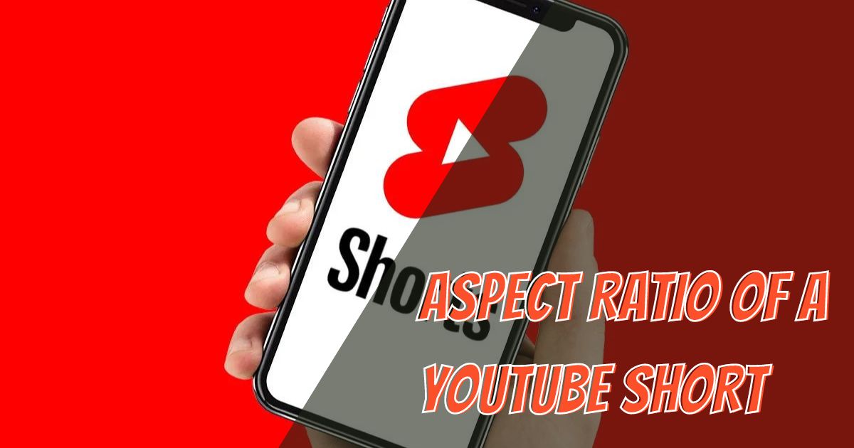 YouTube Shorts Aspect Ratio: Everything You Need to Know